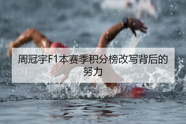 周冠宇F1本赛季积分榜改写背后的努力